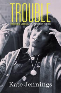 Trouble : Evolution of a Radical : Selected Writings, 1970-2010 - Kate Jennings