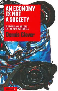 An Economy is Not a Society : Winners and Losers in the New Australia - Dennis Glover