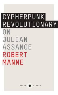 The Cypherpunk Revolutionary : On Julian Assange : Short Blacks Series : Book 9 - Robert Manne