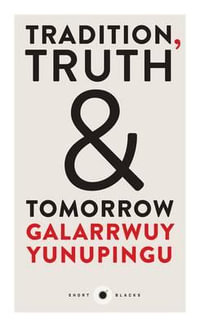 Tradition, Truth and Tomorrow : Short Blacks Series : Book 12 - Galarrwuy Yunupingu