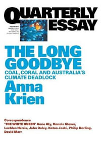 The Long Goodbye : Coal, Coral and Australia's Climate Deadlock: Quarterly Essay 66 - Anna Krien