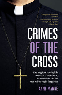 Crimes of the Cross : The Anglican Paedophile Network of Newcastle, Its Protectors and the Man Who Fought for Justice - Anne Manne