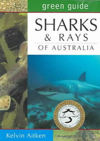 Green Guide : Sharks and Rays of Australia : Australian Green Guides - Kelvin Aitken