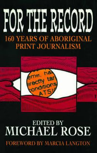 For the Record : 160 years of Aboriginal print journalism - Michael Rose