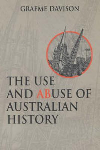 The Use and Abuse of Australian History - Graeme Davison