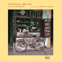 Hanoi Streets 1985-2015 : In the Years of Forgetting - William E. Crawford