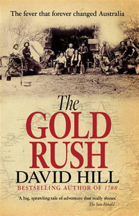 The Gold Rush : The Fever That Forever Changed Australia - David Hill