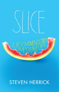 Slice : Juicy Moments From My Impossible Life : Juicy Moments From My Impossible Life - Steven Herrick