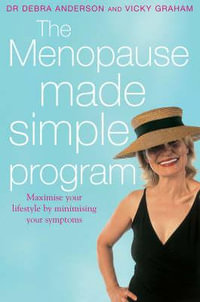 The Menopause Made Simple Program : Maximise your lifestyle by minimising your symptoms - Debra Anderson