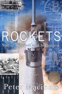 Rockets : Sulfur, Sputnik and scramjets - Peter Macinnis