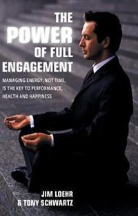 The Power of Full Engagement : Managing energy, not time, is the key to performance, health and happiness - Jim Loehr