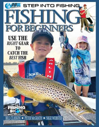 Fishing for Beginners: Step Into Fishing : Use The Right Gear To Catch The Best Fish! - Bill Classon