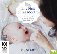 The First Three Months : A Tresillian guide to caring for your newborn baby : 1 MP3 Audio CD Included - Raechyl French