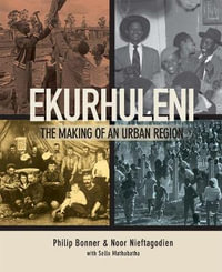 Ekurhuleni : The making of an urban region - Phil Bonner