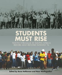 Students must rise : Youth struggle in South Africa before and beyond Soweto `76 - Anne Heffernan