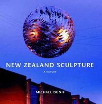 New Zealand Sculpture : A History - Michael Dunn