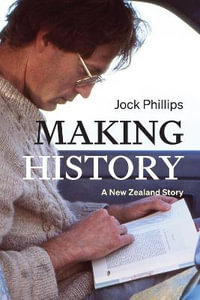 Making History : A New Zealand Story - Jock Phillips