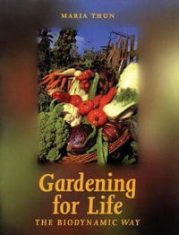 Gardening for Life : The Biodynamic Way - Maria Thun