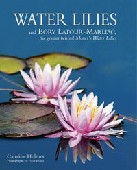 Water Lilies : and Bory Latour-Marliac, the Genius Behind Monet's Water Lilies - CAROLINE HOLMES