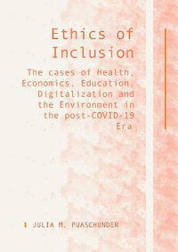 Ethics of Inclusion : The cases of Health, Economics, Education, Digitalization and the Environment in the post-COVID-19 Era - Julia M Puaschunder