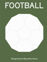 FOOTBALL : Designing the Beautiful Game - Eleanor Watson