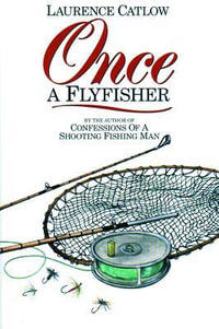 Once a Flyfisher - LAURENCE CATLOW