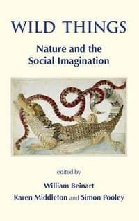 Wild Things. Nature and the Social Imagination : Nature and the Social Imagination - William Beinart