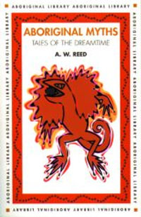 Aboriginal Myths : Tales of the Dreamtime : Aboriginal Library - A.W. Reed