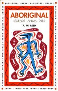 Aboriginal Legends : Animal Tales : Aboriginal Library - A.W. Reed