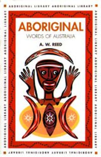 Aboriginal Words of Australia : Aboriginal library - A.W. Reed