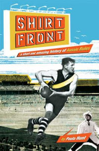 Shirtfront : A Short and Amazing History of Aussie Rules - Paula Hunt