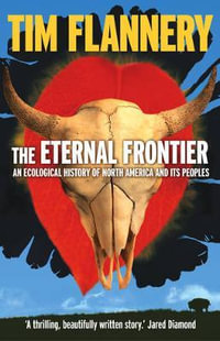 The Eternal Frontier : An Ecological History of North America and Its Peoples - Tim Flannery