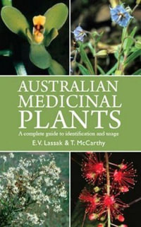 Australian Medicinal Plants : A Complete Guide to Identification and Usage - E. V. Lassak