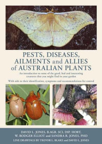 Pests, Diseases, Ailments and Allies of Australian Plants : An Introduction to Some of the Good, Bad and Interesting Creatures That You Might Find In Your Garden - David L. Jones