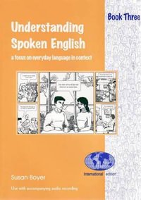 Understanding Spoken English - Book Three : A focus on everyday language in context - Susan E Boyer