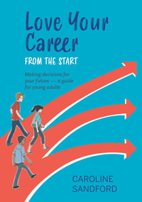 Love Your Career from the Start : Making decisions for your future - a guide for young adults - Caroline Sandford