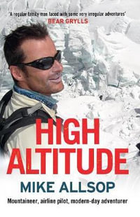 High Altitude : Mountaineer, Airline Pilot, Modern-Day Adventurer - Mike Allsop