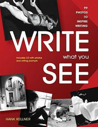 Write What You See : 99 Photos to Inspire Writing - Hank Kellner