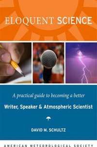 Eloquent Science : A Practical Guide to Becoming a Better Writer, Speaker and Scientist - David M. Schultz