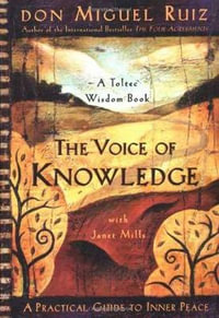 The Voice of Knowledge : A Practical Guide to Inner Peace - Don Miguel Ruiz