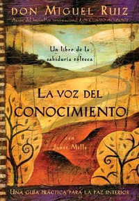 La Voz del Conocimiento : Una Guia Practica Para la Paz Interior : Una Guia Practica Para la Paz Interior - Don Miguel Ruiz