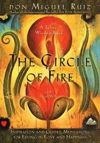 The Circle of Fire : Inspiration and Guided Meditations for Living in Love and Happiness - Don Miguel Ruiz