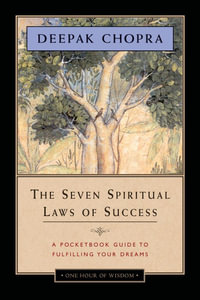 The Seven Spiritual Laws of Success : A Pocketbook Guide to Fulfilling Your Dreams - Deepak Chopra