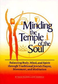 Minding the Temple of the Soul : Balancing Body, Mind & Spirit through Traditional Jewish Prayer, Movement and Meditation - PhD Tamar Frankiel