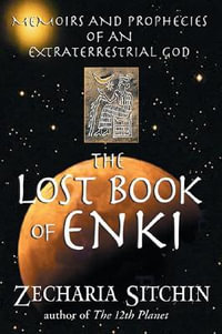 The Lost Book of Enki : Memoirs and Prophecies of an Extraterrestrial God - Zecharia Sitchin