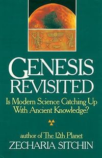 Genesis Revisited : Is Modern Science Catching Up With Ancient Knowledge? - Zecharia Sitchin