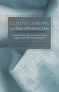 Companioning at a Time of Perinatal Loss : A Guide for Nurses, Physicians, Social Workers, Chaplains and Other Bedside Caregivers - Jane Heustis, RN