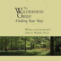 The Wilderness of Grief : Finding Your Way - Dr Alan D Wolfelt