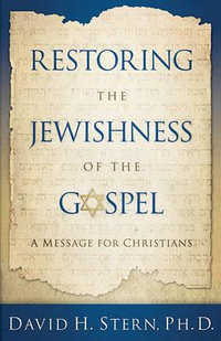 Restoring the Jewishness of the Gospel : A Message for Christians - David H Stern