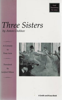 Three Sisters : A Comedy in Four Acts - Anton Pavlovich Chekhov